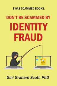 Title: Don't Be Scammed by Identity Fraud (I Was Scammed Books), Author: Gini Graham Scott