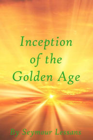 Title: Inception of the Golden Age, Author: Seymour Lessans