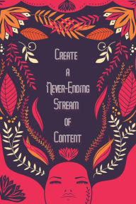 Title: Create A Never-Ending Stream of Content: Fill Your Brain, The Overflow is Your Content (MFI Series1, #12), Author: Joshua King