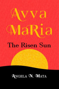 Title: Avva Maria (The Risen Sun), Author: Angela N. Mata