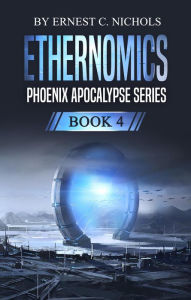 Title: Ethernomics (Phoenix Apocalypse Series, #4), Author: Ernest Nichols