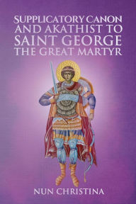 Title: Supplicatory Canon and Akathist to Saint George the Great Martyr, Author: Nun Christina