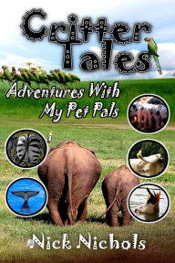 Title: Critter Tales: Adventures with My Pet Pals, Author: Nick Nichols