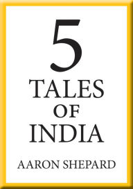 Title: 5 Tales of India: Folktales, Fairy Tales, Myths, and Legends of India and Pakistan, Author: Aaron Shepard