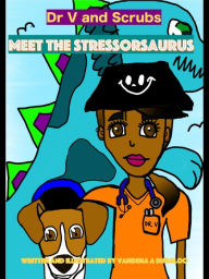 Title: Dr V and Scrubs Meet The Stressorsaurus, Author: Vandena Budaloo