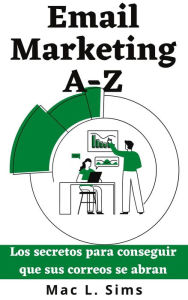 Title: Email Marketing A-Z: Los secretos para conseguir que sus correos se abran, Author: Mac L. Sims