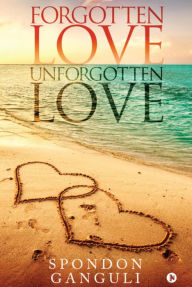 Title: Forgotten Love Unforgotten Love, Author: Spondon Ganguli