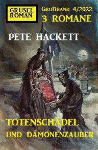 Title: Totenschädel und Dämonenzauber: Gruselroman Großband 3 Romane 4/2022, Author: Pete Hackett