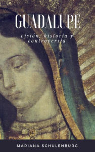 Title: Guadalupe: Visión y Controversia, Author: Mariana Schulenburg