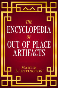 Title: The Encyclopedia of Out of Place Artifacts, Author: Martin K. Ettington