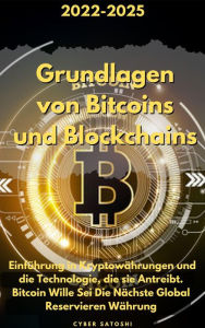 Title: Grundlagen von Bitcoins und Blockchains: 2022-2025 Einführung in Kryptowährungen und die Technologie, die sie Antreibt. Bitcoin Wille Sei Die Nächste Global Reservieren Währung, Author: Cyber Satoshi