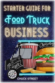 Title: Starter Guide for Food Truck Business (Food Truck Business and Restaurants, #1), Author: Chuck Street