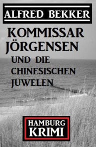 Title: Kommissar Jörgensen und die chinesischen Juwelen: Hamburg Krimi, Author: Alfred Bekker