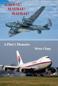 Title: MAYDAY! MAYDAY! MAYDAY! A Pilot's Memoirs, Author: Brian Clapp