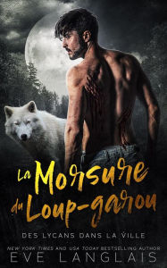 Title: La Morsure du loup-garou (Des Lycans dans la Ville, #2), Author: Eve Langlais