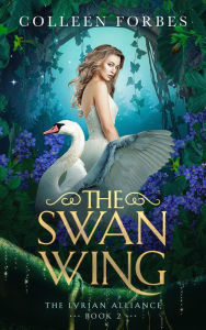 Title: The Swan Wing (The Lyrian Alliance, #2), Author: Colleen Forbes