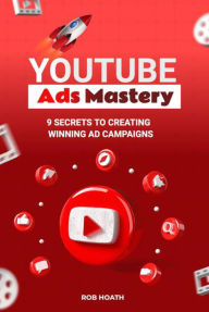 Title: YouTube Ads Mastery, Author: Rob Hoath