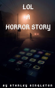 Title: LOL A Horror Story, Author: Stanley Singleton