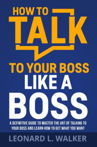 Title: How to Talk to Your Boss Like a Boss, Author: Leonard L. Walker