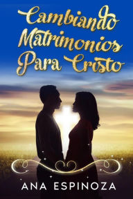 Title: Cambiando matrimonios para cristo, Author: Ana Espinoza Merlos