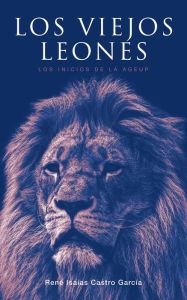 Title: Los Viejos Leones, Author: RENÉ ISAÍS CASTRO GARCÍA