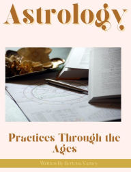 Title: Astrology: Practices through the Ages, Author: Bertena Varney