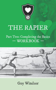 Title: The Rapier Part Two: Completing the Basics (The Rapier Workbooks, #2), Author: Guy Windsor