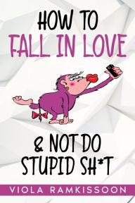 Title: How to Fall in Love & Not Do Stupid Sh*t, Author: Viola Ramkissoon