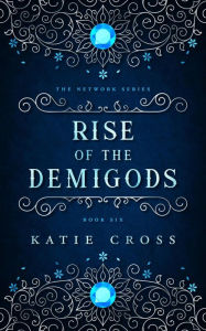 Title: Rise of the Demigods (The Network Saga, #2), Author: Katie Cross