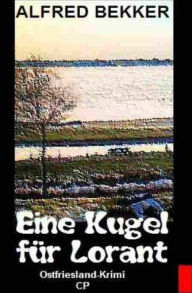 Title: Eine Kugel für Lorant (Ostfriesland-Krimi), Author: Alfred Bekker