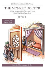 Title: The Monkey Doctor: A Story in Simplified Chinese and Pinyin, 2000 Word Vocabulary Level (Journey to the West, #23), Author: Jeff Pepper