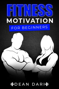 Title: Fitness Motivation For Beginners: 70+ Exercises And Self Development At Any Age, Author: Dean Dari