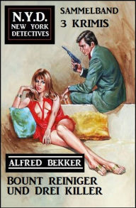 Title: Bount Reiniger und drei Killer: N.Y.D. New York Detectives Sammelband 3 Krimis, Author: Alfred Bekker