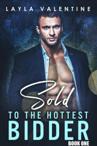 Title: Sold To The Hottest Bidder, Author: Layla Valentine