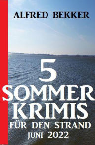 Title: 5 Sommerkrimis für den Strand Juni 2022, Author: Alfred Bekker