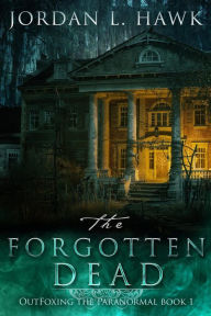 Title: The Forgotten Dead (OutFoxing the Paranormal, #1), Author: Jordan L. Hawk