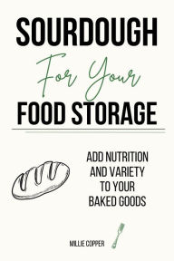 Title: Sourdough for Your Food Storage, Author: Millie Copper