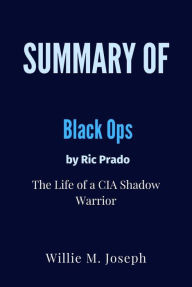 Title: Summary of Black Ops By Ric Prado : the Life of a CIA Shadow Warrior, Author: Willie M. Joseph