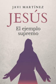 Title: Jesús: el ejemplo supremo, Author: Javi Martínez