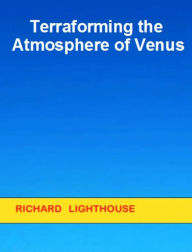 Title: Terraforming the Atmosphere of Venus, Author: Richard Lighthouse