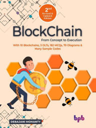 Title: Blockchain From Concept to Execution: With 10 Blockchains, 3 DLTs, 182 MCQs, 70 Diagrams & Many Sample Codes (English Edition), Author: Debajani Mohanty