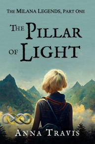 Title: The Pillar of Light (The Milana Legends, #1), Author: Anna Travis