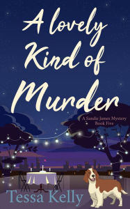 Title: A Lovely Kind of Murder (A Sandie James Mystery, #5), Author: Tessa Kelly