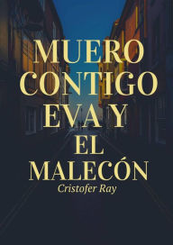 Title: Muero contigo: Eva y el Malecón, Author: Cristofer Ray