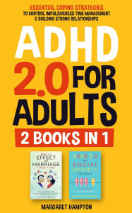 Title: ADHD 2.0 For Adults: Essential Coping Strategies to Control Impulsiveness, Improve Social & Work Commitments Organization, and Break Through Barriers., Author: Margaret Hampton