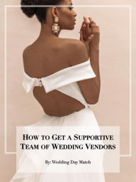 Title: How to Get a Supportive Team of Wedding Vendors, Author: Wedding Day Match