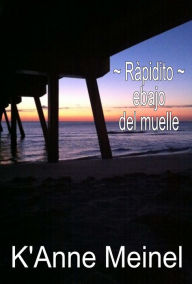 Title: Ràpidito ~ Debajo del Muelle, Author: K'Anne Meinel