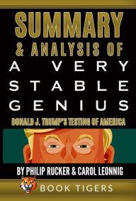 Title: Summary and Analysis of: A Very Stable Genius Donald J. Trump's Testing of America by Philip Rucker and Carol Leonnig (Book Tigers Social and Politics Summaries), Author: Book Tigers