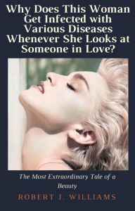 Title: Why Does This Woman Get Infected with Various Diseases Whenever She Looks at Someone in Love?, Author: Robert J. Williams