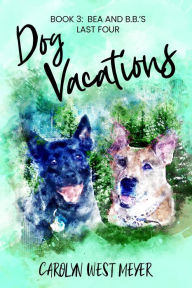 Title: Book 3: Bea and B.B.'s Last Four Dog Vacations, Author: Carolyn Meyer